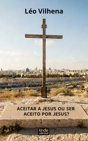 Aceitar a Jesus ou ser aceito por Jesus?
